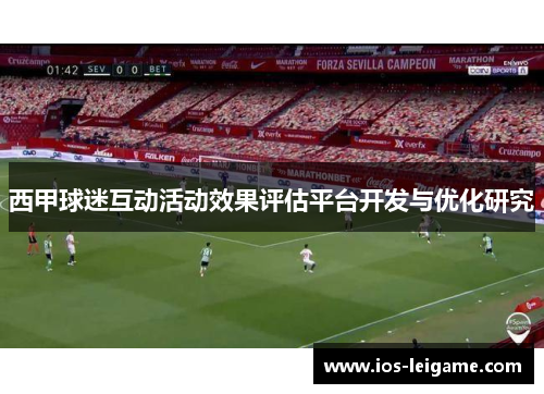 西甲球迷互动活动效果评估平台开发与优化研究 西甲球迷互动活动效果评估平台开发与优化研究