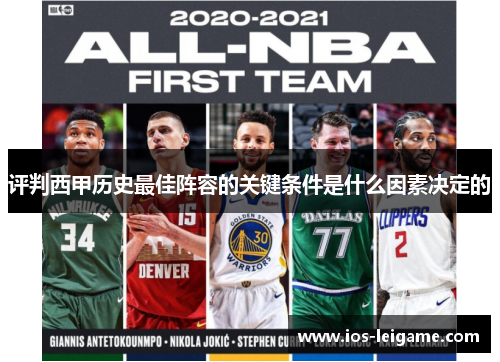 评判西甲历史最佳阵容的关键条件是什么因素决定的 评判西甲历史最佳阵容的关键条件是什么因素决定的