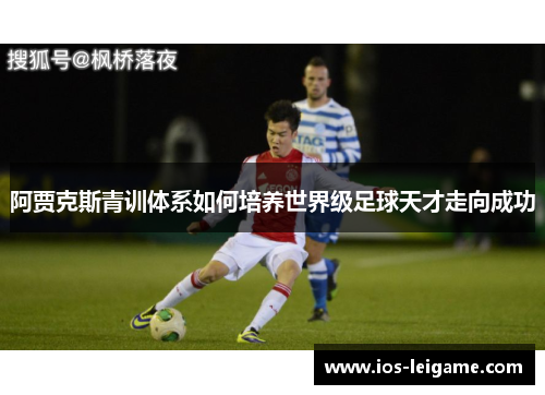 阿贾克斯青训体系如何培养世界级足球天才走向成功