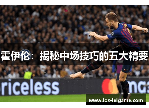 霍伊伦：揭秘中场技巧的五大精要