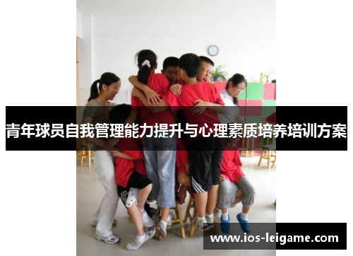 青年球员自我管理能力提升与心理素质培养培训方案 青年球员自我管理能力提升与心理素质培养培训方案