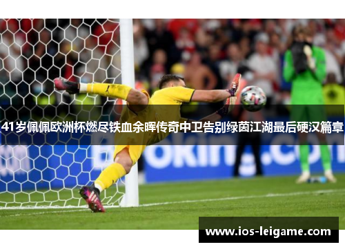 41岁佩佩欧洲杯燃尽铁血余晖传奇中卫告别绿茵江湖最后硬汉篇章 41岁佩佩欧洲杯燃尽铁血余晖传奇中卫告别绿茵江湖最后硬汉篇章