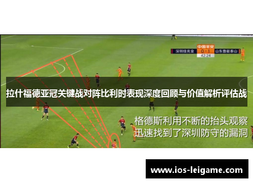 拉什福德亚冠关键战对阵比利时表现深度回顾与价值解析评估战 拉什福德亚冠关键战对阵比利时表现深度回顾与价值解析评估战